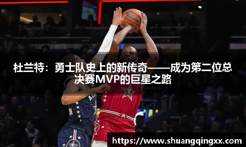 杜兰特：勇士队史上的新传奇——成为第二位总决赛MVP的巨星之路