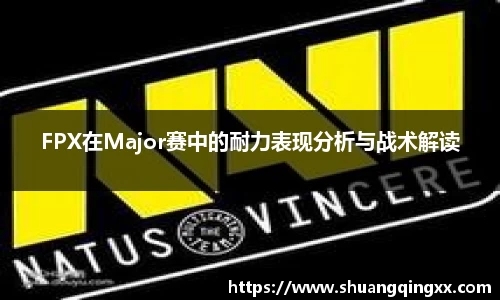 FPX在Major赛中的耐力表现分析与战术解读