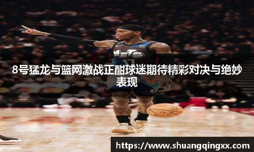 8号猛龙与篮网激战正酣球迷期待精彩对决与绝妙表现