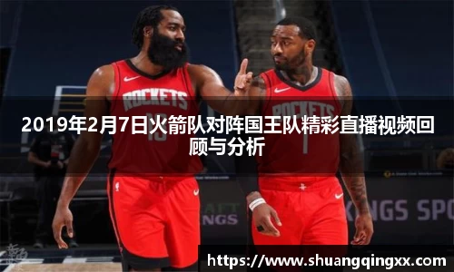 2019年2月7日火箭队对阵国王队精彩直播视频回顾与分析