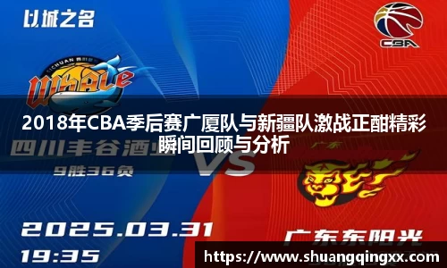 2018年CBA季后赛广厦队与新疆队激战正酣精彩瞬间回顾与分析