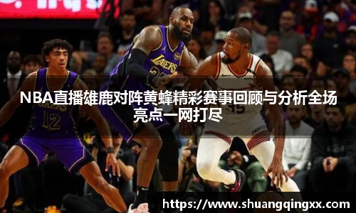 NBA直播雄鹿对阵黄蜂精彩赛事回顾与分析全场亮点一网打尽