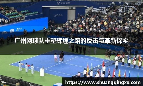 广州网球队重塑辉煌之路的反击与革新探索